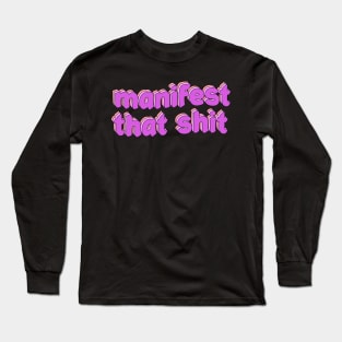 Manifest that shit Long Sleeve T-Shirt